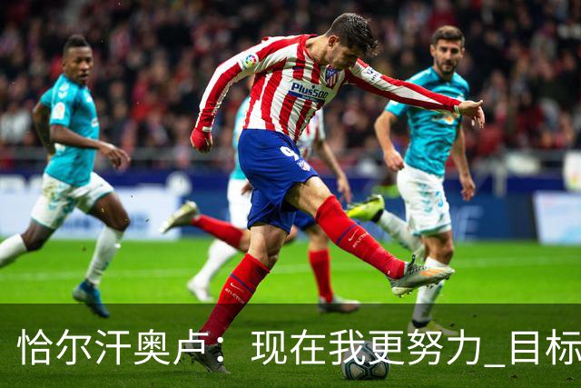 恰尔汗奥卢：现在我更努力 目标拿到意甲冠军